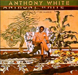 ANTHONY WHITE - COULD IT BE MAGIC (album version) HQ