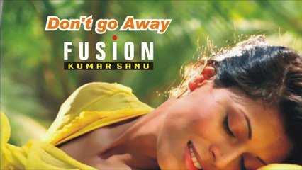 Don't Go Away - Video Song - Album: Fusion - Singer: Kumar Sanu