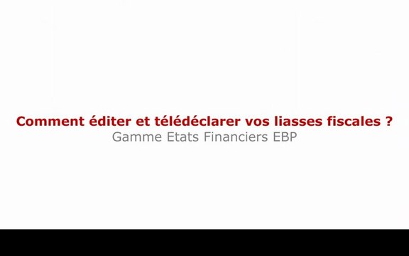 Editer et télédéclarer vos liasses fiscales - Gamme Etats Financiers EBP