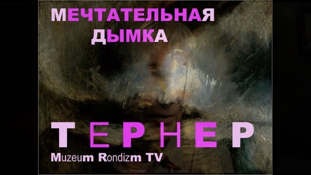 МЕЧТАТЕЛЬНАЯ дымка ТЕРНЕРА * Film Muzeum Rondizm TV