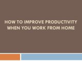 How to Improve Productivity When You Work From Home