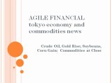 AGILE FINANCIAL - tokyo economy and commodities news - Crude Oil, Gold Rise; Soybeans, Corn Gain: Commodities at Close