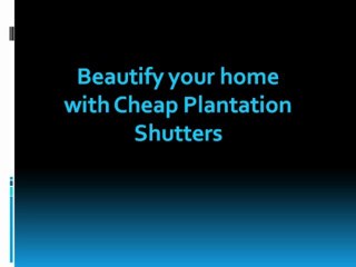 Beautify your home with Cheap Plantation Shutters