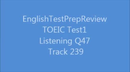 TOEIC Test1 Listening Q47Track 239
