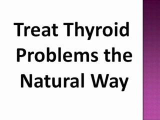 Treat Thyroid Problems the Natural Way