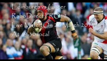 Edinburgh vs Ulster, In Murrayfield Friday 22 March 2013