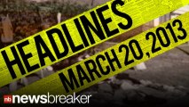 NewsBreaker Headlines for March 20, 2013 | NewsBreaker | OraTV