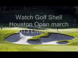 Catch The Live Actions Of Golf 2013 Shell Houston Open