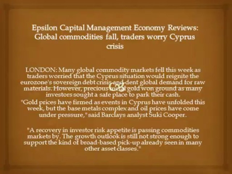 Epsilon Capital Management Economy Reviews: Global commodities fall, traders worry Cyprus crisis