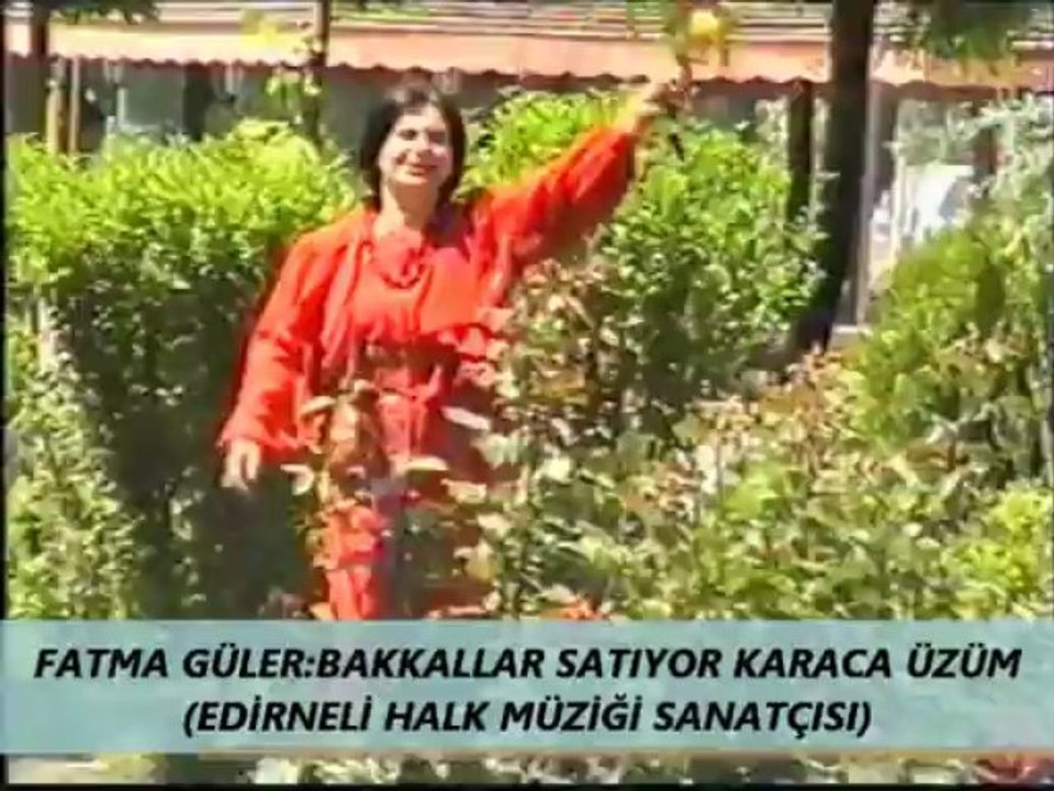 FATMA GÜLER:BAKKALLAR SATIYOR KARACA ÜZÜM (EDİRNELİ HALK MÜZİĞİ SANATÇISI)