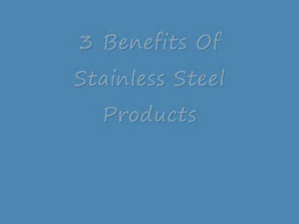 3 Benefits of Stainless Steel In Products