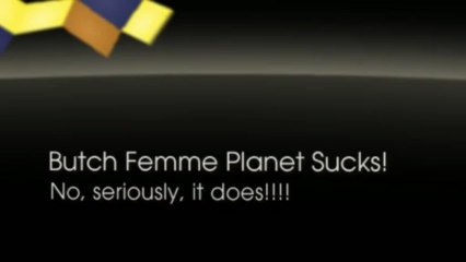 Butch Femme Planet Sucks!