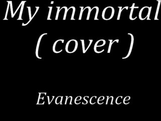 my immortal ~ Evanescence ~  ( cover. )