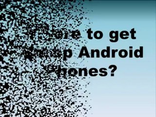 Where to get Cheap Android Phones