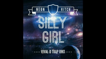 Neon Hitch – Silly Girl (Vival-D TRAP Remix)