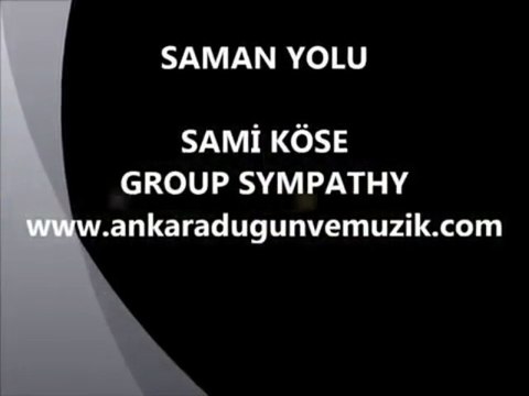 SAMAN YOLU............ ankaradugunvemuzik.com-ANKARA DÜGÜN ORKESTRASI.........SAMİ KÖSE ÖZEL PİYANO-ORG DERSİ - MÜZİK ORGANİZASYON GROUP SYMPATHY