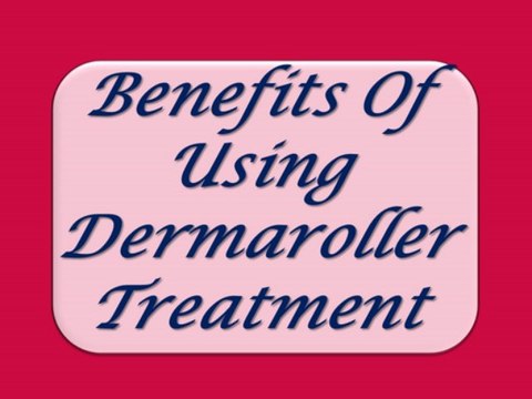 Benefits Of Using Dermaroller Treatment