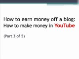 How to make money off a blog- How to earn money in YouTube Part 3