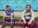 slower bela-mc selçuk-hayallerimizi satmadıkya-2013 bursa -arabesk rap