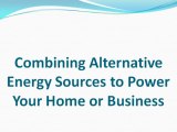 Combining Alternative Energy Sources to Power Your Home or Business
