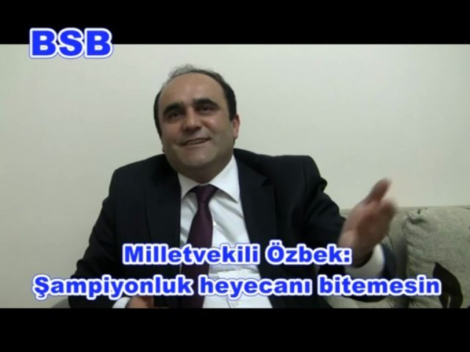 Milletvekili Özbek-Şampiyonluk heyecanı bitmesin