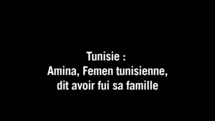 Amina, Femen tunisienne, dit avoir fui sa famille
