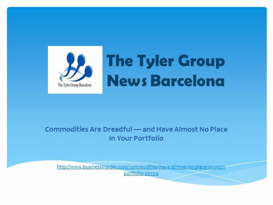 The Tyler Group News Barcelona: Commodities Are Dreadful — and Have Almost No Place In Your Portfolio
