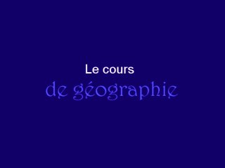 Le cours de géographie