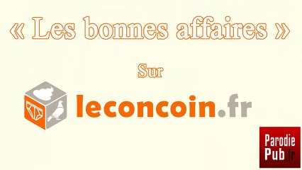 Leconcoin.fr  : Les bonnes affaires (parodie leboncoin.fr)