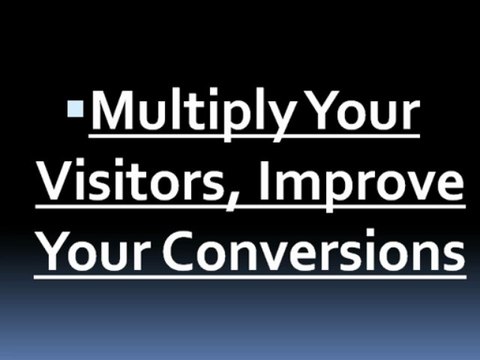 Multiply Your Visitors, Improve Your Conversions