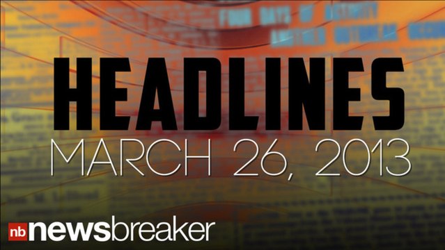 HEADLINES: March 26, 2013 | NewsBreaker | OraTV