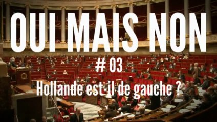 OUI MAIS NON #3 - HOLLANDE EST-IL DE GAUCHE ?