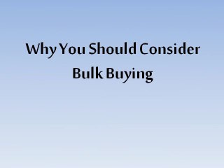 Why You Should Consider Bulk Buying