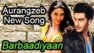 Barbadiyaan Aurangzeb SONG OUT!
