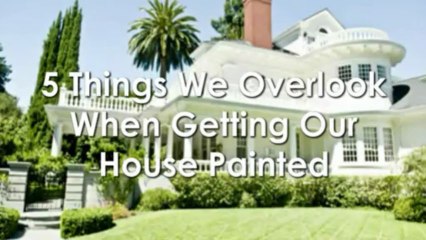 5 Things We Overlook When Getting Our House Painted
