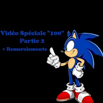 Vidéo Spéciale 100 ! 2/2 + Remerciements