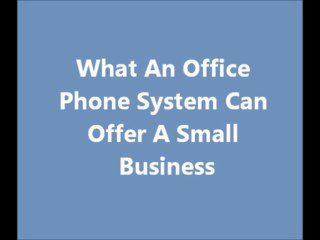 What An Office Phone System Can Offer A Small Business