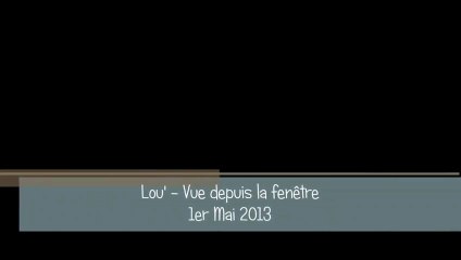 Lou' - Vue de la fenêtre - 01.05.2013