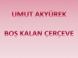 Umut Akyürek  boş kalan çerçeve