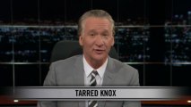 Real Time with Bill Maher: New Rule - Tarred Knox