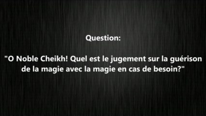 Guerir de la magie par la magie - cheikh al Fawzan