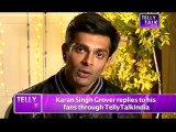 Telly Talk - Karan Singh Grover solves his fans problems!