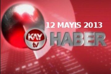 KAYTV ANA HABER BÜLTENİ 12 MAYIS 2013