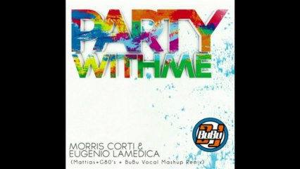 Morris Corti - Party With Me (Mattias+G80's + BuBu Vocal Mashup Remix)