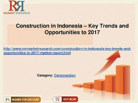 Construction in Indonesia – Key Trends and Opportunities to 2017
