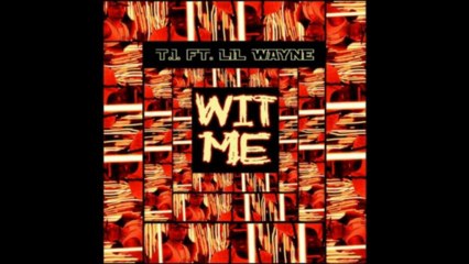 T.I. ft. Lil Wayne - Wit Me [Full Song] +DOWNLOAD