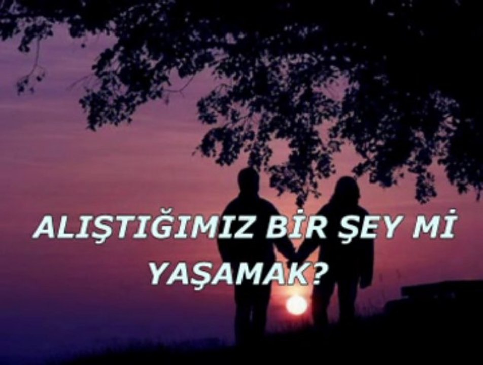 Alıştığımız bir şey mi yaşamak?