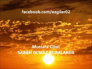 Mustafa Cihat - SABAH OLMAZ BURALARDA [ezgi-dinle.com]