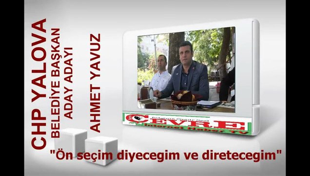 CHP YALOVA BELEDİYE BAŞKAN ADAY ADAYI AHMET YAVUZ ÖN SEÇİM DİYECEĞİM VE DİRETECEĞİM