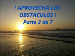 Aprovecha los Obstaculos parte 2 de 7